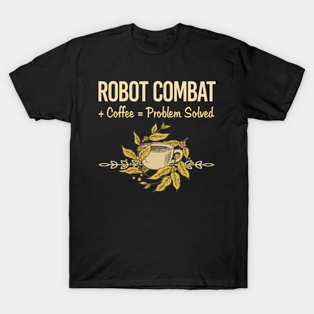 Problem Solved Coffee Robot Combat Robots T-Shirt by Happy Life